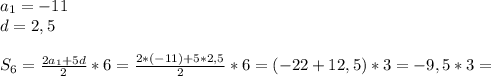 a _{1}=-11\\d=2,5\\\\S _{6}= \frac{2 a_{1}+5d }{2}*6= \frac{2*(-11)+5*2,5}{2}*6=(-22+12,5)*3=-9,5*3=