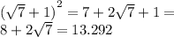 ( { \sqrt{7} + 1)}^{2} = 7 + 2 \sqrt{7} + 1 = \\ 8 + 2 \sqrt{7} = 13.292