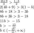 \frac{4b+9}{3}\ \textgreater \ \frac{1-b}{2}&#10;\\2(4b+9)\ \textgreater \ 3(1-b)&#10;\\8b+18\ \textgreater \ 3-3b&#10;\\8b+3b\ \textgreater \ 3-18&#10;\\11b\ \textgreater \ -15&#10;\\b\ \textgreater \ - \frac{15}{11} &#10;\\b \in (-\frac{15}{11} ;+\infty)