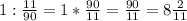 1:\frac{11}{90}=1*\frac{90}{11}=\frac{90}{11}=8\frac{2}{11}