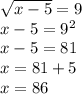 \sqrt{x-5} =9\\x-5=9^2\\x-5=81\\x=81+5\\x=86