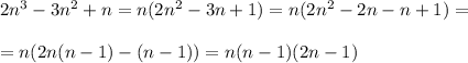 2n^3-3n^2+n=n(2n^2-3n+1)=n(2n^2-2n-n+1)=\\ \\ =n(2n(n-1)-(n-1))=n(n-1)(2n-1)