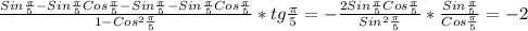 \frac{Sin \frac{ \pi }{5} -Sin \frac{ \pi }{5}Cos \frac{ \pi }{5} -Sin \frac{ \pi }{5}-Sin \frac{ \pi }{5}Cos \frac{ \pi }{5} }{1-Cos ^{2} \frac{ \pi }{5} } *tg \frac{ \pi }{5}= -\frac{2Sin \frac{ \pi }{5} Cos \frac{ \pi }{5} }{Sin ^{2} \frac{ \pi }{5} } * \frac{Sin \frac{ \pi }{5} }{Cos \frac{ \pi }{5} } =-2