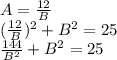 A=\frac{12}{B}\\(\frac{12}{B})^2+B^2=25\\\frac{144}{B^2}+B^2=25
