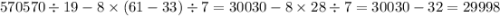 570570 \div 19 - 8 \times (61 - 33) \div 7 = 30030 - 8 \times 28 \div 7 = 30030 - 32 = 29998