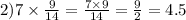 2)7 \times \frac{9}{14} = \frac{7 \times 9}{14} = \frac{9}{2} = 4.5