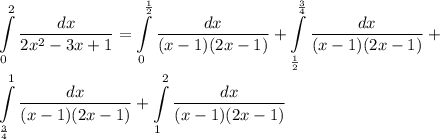 \displaystyle\int\limits^2_0\frac{dx}{2x^2-3x+1}=\int\limits^\frac{1}{2}_0 \frac{dx}{(x-1)(2x-1)}+\int\limits^\frac{3}{4}_\frac{1}{2} \frac{dx}{(x-1)(2x-1)}+\\\int\limits^1_\frac{3}{4} \frac{dx}{(x-1)(2x-1)}+\int\limits^2_1 \frac{dx}{(x-1)(2x-1)}