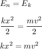 E_n=E_k\\\\\dfrac {kx^2}2=\dfrac{mv^2}2\\\\kx^2=mv^2