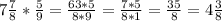 7 \frac{7}{8} * \frac{5}{9} = \frac{63*5}{8*9} = \frac{7*5}{8*1} = \frac{35}{8} = 4 \frac{3}{8}