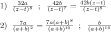 1)\; \; \frac{32a}{(z-t)^8}\; \; ;\; \; \frac{42b}{(z-t)^7}=\frac{42b(z-t)}{(z-t)^8}\\\\2)\; \; \frac{7a}{(a+b)^2}=\frac{7a(a+b)^8}{(a+b)^{10}}\; \; ;\; \; \frac{b}{(a+b)^{10}}