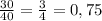 \frac{30}{40}=\frac{3}{4}=0,75