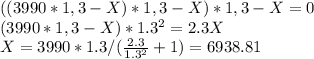 ((3990*1,3-X)*1,3 -X)*1,3 - X = 0\\&#10;(3990*1,3-X)*1.3^2 = 2.3X\\&#10;X = 3990*1.3/(\frac{2.3}{1.3^2}+1)=6938.81