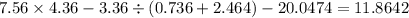 7.56 \times 4.36 - 3.36 \div (0.736 + 2.464) - 20.0474 = 11.8642