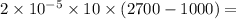 2 \times 10 {}^{ - 5} \times 10 \times (2700 - 1000) =