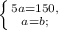 \left \{ {{5a = 150,} \atop {a = b;}} \right.