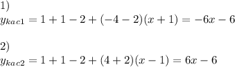 1) \\ y_{kac1}=1+1-2+(-4-2)(x+1)=-6x-6 \\ \\ 2) \\ y_{kac2}=1+1-2+(4+2)(x-1)=6x-6