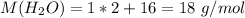 M(H_2O) = 1*2 + 16 = 18 \ g/mol