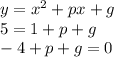 y = x^2+px+g \\ 5 = 1+p+g \\ -4+p+g = 0