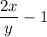 \displaystyle \frac{2x}{y}-1