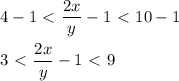 \displaystyle 4-1\ \textless \ \frac{2x}{y}-1\ \textless \ 10-1\\\\3\ \textless \ \frac{2x}{y}-1\ \textless \ 9