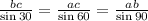 \frac{bc}{ \sin30} = \frac{ac}{ \sin60} = \frac{ab}{ \sin90 }