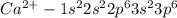 Ca {}^{2 + } -1s {}^{2} 2s {}^{2} 2p {}^{6} 3s {}^{2} 3p {}^{6}