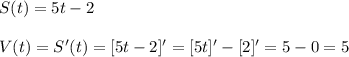 S(t)=5t-2\\\\&#10;V(t)=S'(t)=[5t-2]'=[5t]'-[2]'=5-0=5