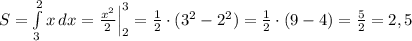 S= \int\limits^2_3 {x} \, dx=\frac{x^2}{2}\Big |_2^3= \frac{1}{2}\cdot (3^2-2^2)=\frac{1}{2}\cdot (9-4)=\frac{5}{2}=2,5