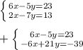 \left \{ {{6x-5y=23} \atop {2x-7y=13}} \right.\\\\ +\left \{ {{6x-5y=23} \atop {-6x+21y=-39}} \right.