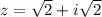 z= \sqrt{2} +i \sqrt{2}