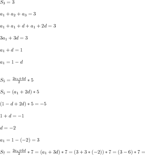 S_{3}=3\\\\ a_{1}+ a_{2}+ a_{3}=3\\\\ a_{1}+ a_{1}+d+ a_{1}+2d=3\\\\3 a_{1}+3d=3\\\\ a_{1} +d=1\\\\ a_{1} =1-d\\\\\\ S_{5}= \frac{2 a_{1} +4d}{2} *5\\\\ S_{5} =( a_{1}+2d)*5\\\\(1-d+2d)*5=-5\\\\1+d=-1\\\\d=-2\\\\ a_{1}=1-(-2)=3\\\\ S_{7}= \frac{2 a_{1}+6d }{2} *7=( a_{1}+3d)*7=(3+3*(-2))*7=(3-6)*7=