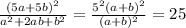 \frac{(5a+5b)^{2}}{ a^{2} +2ab+ b^{2} } = \frac{5^{2}(a+b)^{2}}{(a+b)^{2}} =25