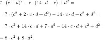 7\cdot(c+d)^2 - c\cdot(14\cdot d-c)+d^2= \\\\ =7 \cdot (c^2 + 2 \cdot c\cdot d + d^2)-14\cdot c \cdot d +c^2 + d^2=\\\\=7\cdot c^2 + 14\cdot c \cdot d + 7 \cdot d^2 - 14\cdot c\cdot d + c^2 + d^2= \\\\= 8\cdot c^2 + 8\cdot d^2.