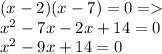 (x-2)(x-7)=0 =\\ x^2-7x-2x+14=0\\ x^2-9x+14=0