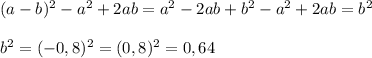(a-b)^2-a^2+2ab = a^2-2ab+b^2-a^2+2ab = b^2 \\ \\ b^2 = (-0,8)^2 = (0,8)^2 = 0,64