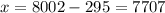 x = 8002 - 295 = 7707