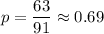 p= \dfrac{63}{91} \approx 0.69