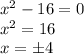 x^2-16=0 \\ x^2=16 \\ x=\pm 4