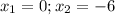 x_{1} =0; x_{2}=-6