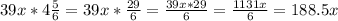 39x*4 \frac{5}{6} =39x* \frac{29}{6} = \frac{39x*29}{6} = \frac{1131x}{6} =188.5x \\