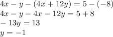 4x-y-(4x+12y)=5-(-8) \\ 4x-y-4x-12y=5+8 \\ -13y=13 \\ y = -1