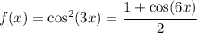 f(x)=\cos^2(3x)=\cfrac{1+\cos(6x)}{2}
