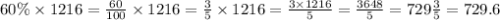 60\% \times 1216 = \frac{60 }{100} \times 1216 = \frac{3}{5} \times 1216 = \frac{3 \times 1216}{5} = \frac{3648}{5} = 729 \frac{3}{5} = 729.6