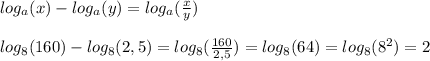 log_a(x)-log_a(y)=log_a( \frac{x}{y}) \\ \\ log_8(160)-log_8(2,5)=log_8( \frac{160}{2,5})=log_8(64)=log_8(8^2) =2