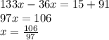 133x - 36x = 15 + 91 \\ 97x = 106 \\ x = \frac{106}{97}