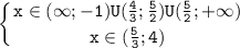 \displaystyle\mathtt{\left\{{{x\in(\infty;-1)U(\frac{4}{3};\frac{5}{2})U(\frac{5}{2};+\infty)}\atop{x\in(\frac{5}{3};4)}}\right}