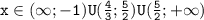 \mathtt{x\in(\infty;-1)U(\frac{4}{3};\frac{5}{2})U(\frac{5}{2};+\infty)}