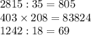 2815:35=805 \\ &#10;403 \times 208=83824 \\ 1242:18= 69