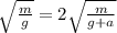 \sqrt{ \frac{m}{g} }=2 \sqrt{ \frac{m}{g+a} }