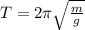 T=2 \pi \sqrt{ \frac{m}{g} }